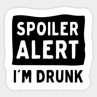 Spoiler Alert I’m Drunk Sticker